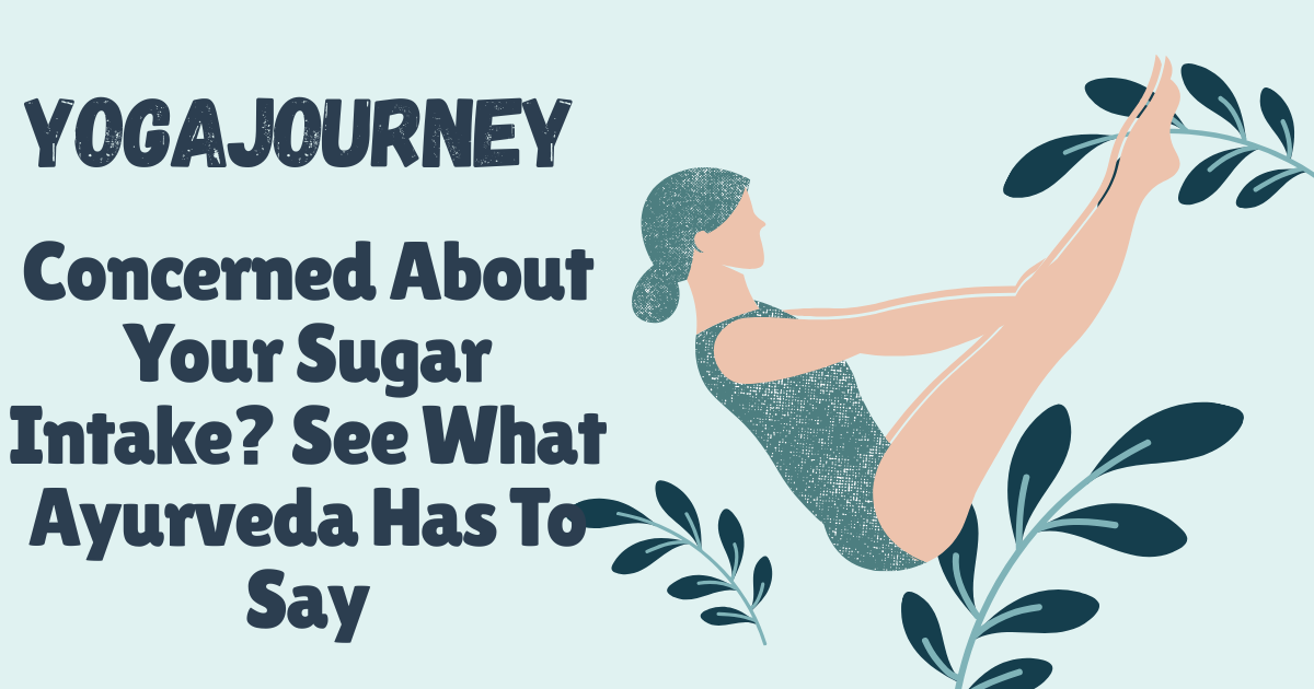 Concerned About Your Sugar Intake? See What Ayurveda Has To Say